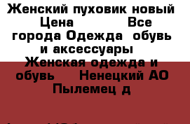 Женский пуховик новый › Цена ­ 6 000 - Все города Одежда, обувь и аксессуары » Женская одежда и обувь   . Ненецкий АО,Пылемец д.